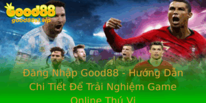 Ang Nhap Good88 Huong Dan Chi Tiet E Trai Nghiem Game Online Thu Vi