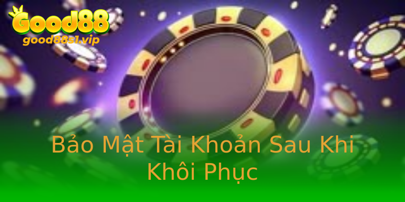 Bảo Mật Tài Khoản Sau Khi Khôi Phục Bảo Mật Tài Khoản Sau Khi Khôi Phục