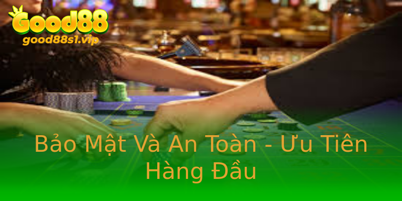 Bảo Mật Và An Toàn - Ưu Tiên Hàng Đầu Bảo Mật Và An Toàn - Ưu Tiên Hàng Đầu