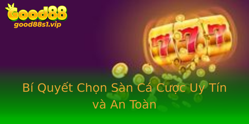 Bí Quyết Chọn Sàn Cá Cược Uy Tín và An Toàn Bí Quyết Chọn Sàn Cá Cược Uy Tín và An Toàn
