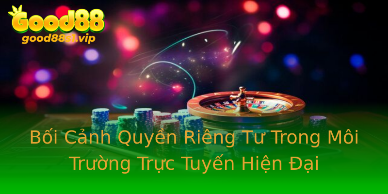 Bối Cảnh Quyền Riêng Tư Trong Môi Trường Trực Tuyến Hiện Đại Bối Cảnh Quyền Riêng Tư Trong Môi Trường Trực Tuyến Hiện Đại