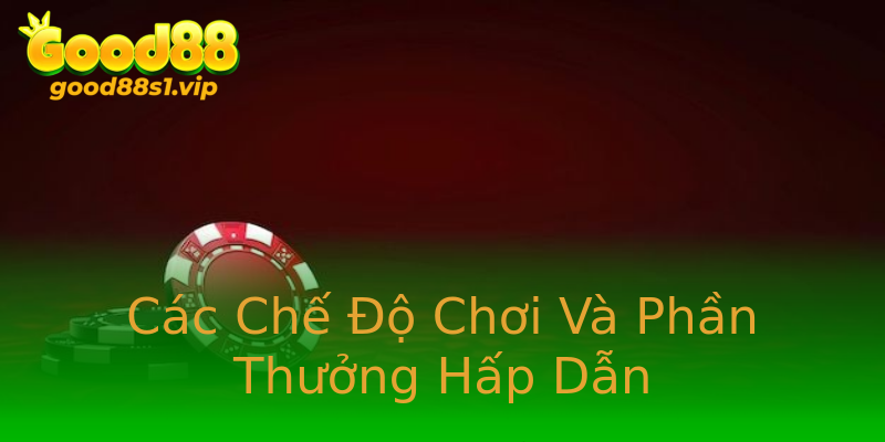 Các Chế Độ Chơi Và Phần Thưởng Hấp Dẫn Các Chế Độ Chơi Và Phần Thưởng Hấp Dẫn