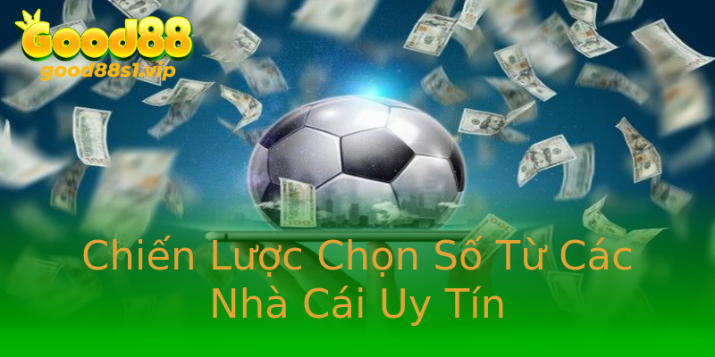 Chiến Lược Chọn Số Từ Các Nhà Cái Uy Tín Chiến Lược Chọn Số Từ Các Nhà Cái Uy Tín