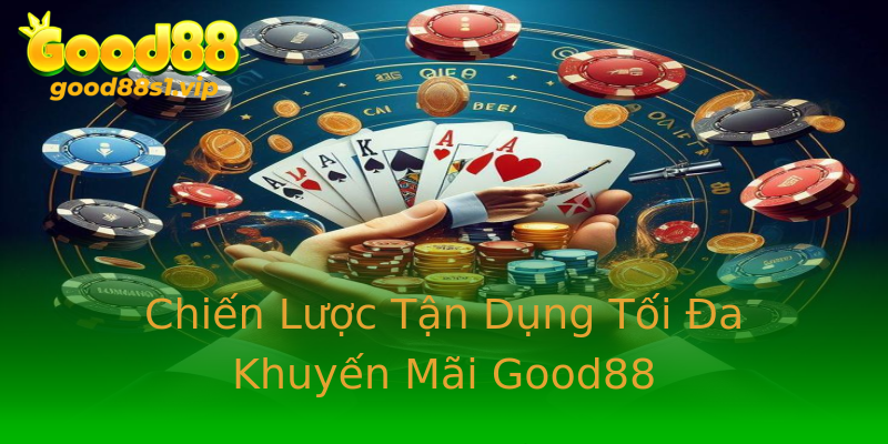 Chiến Lược Tận Dụng Tối Đa Khuyến Mãi Good88 Chiến Lược Tận Dụng Tối Đa Khuyến Mãi Good88