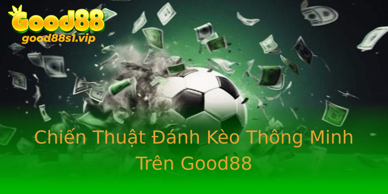 Chiến Thuật Đánh Kèo Thông Minh Trên Good88 Chiến Thuật Đánh Kèo Thông Minh Trên Good88