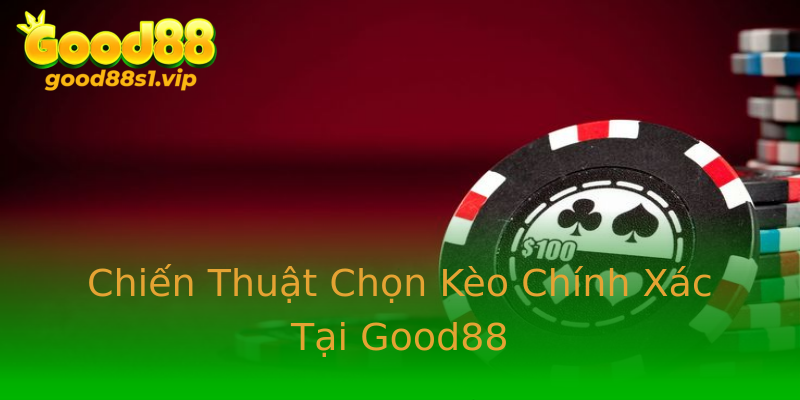 Chiến Thuật Chọn Kèo Chính Xác Tại Good88 Chiến Thuật Chọn Kèo Chính Xác Tại Good88