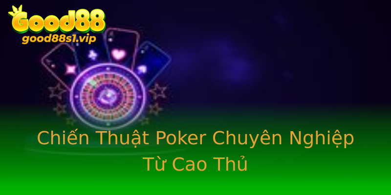 Chiến Thuật Poker Chuyên Nghiệp Từ Cao Thủ Chiến Thuật Poker Chuyên Nghiệp Từ Cao Thủ