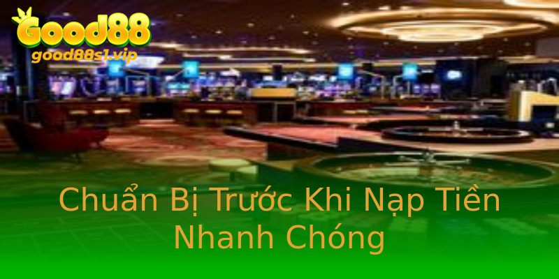 Chuẩn Bị Trước Khi Nạp Tiền Nhanh Chóng Chuẩn Bị Trước Khi Nạp Tiền Nhanh Chóng