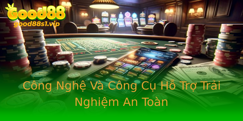 Công Nghệ Và Công Cụ Hỗ Trợ Trải Nghiệm An Toàn Công Nghệ Và Công Cụ Hỗ Trợ Trải Nghiệm An Toàn