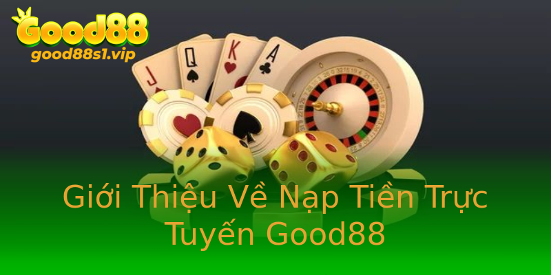 Giới Thiệu Về Nạp Tiền Trực Tuyến Good88 Giới Thiệu Về Nạp Tiền Trực Tuyến Good88