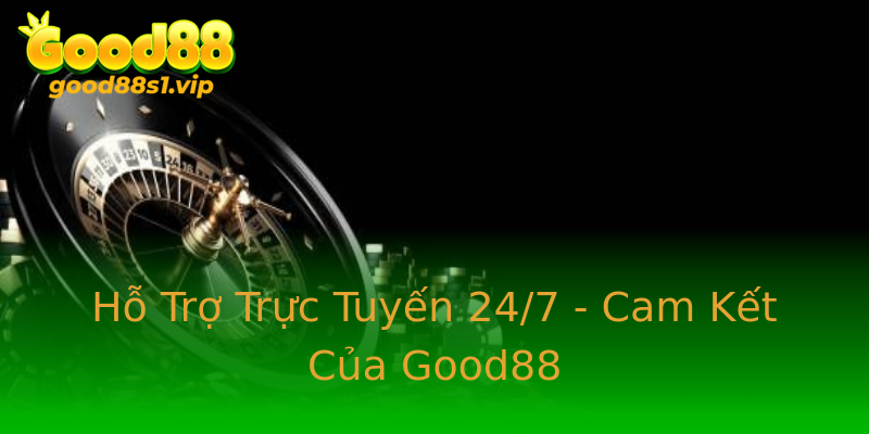 Hỗ Trợ Trực Tuyến 24/7 - Cam Kết Của Good88 Hỗ Trợ Trực Tuyến 24/7 - Cam Kết Của Good88