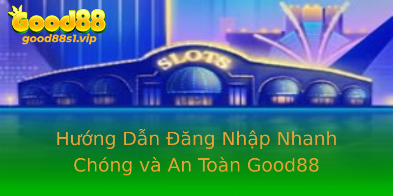 Hướng Dẫn Đăng Nhập Nhanh Chóng và An Toàn Good88 Hướng Dẫn Đăng Nhập Nhanh Chóng và An Toàn Good88