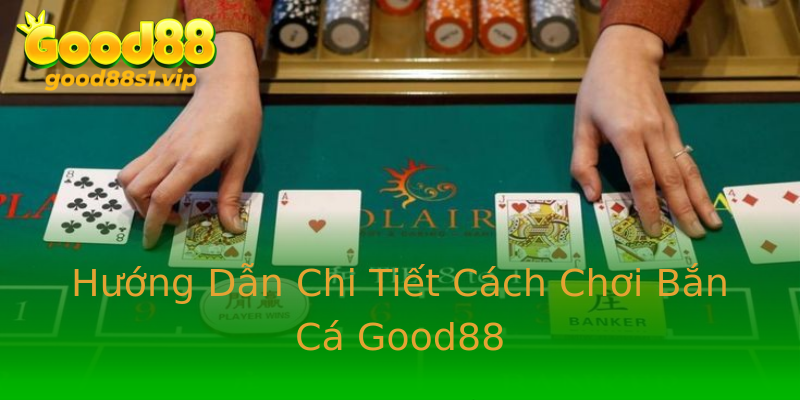 Hướng Dẫn Chi Tiết Cách Chơi Bắn Cá Good88 Hướng Dẫn Chi Tiết Cách Chơi Bắn Cá Good88