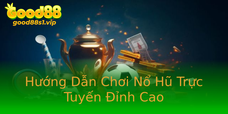 Hướng Dẫn Chơi Nổ Hũ Trực Tuyến Đỉnh Cao Hướng Dẫn Chơi Nổ Hũ Trực Tuyến Đỉnh Cao