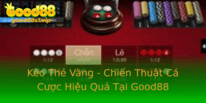 Keo The Vang Chien Thuat Ca Cuoc Hieu Qua Tai Good88