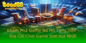 Kham Pha Game No Hu Tang Tien Ia Chi Choi Game Slot Hot Nhat