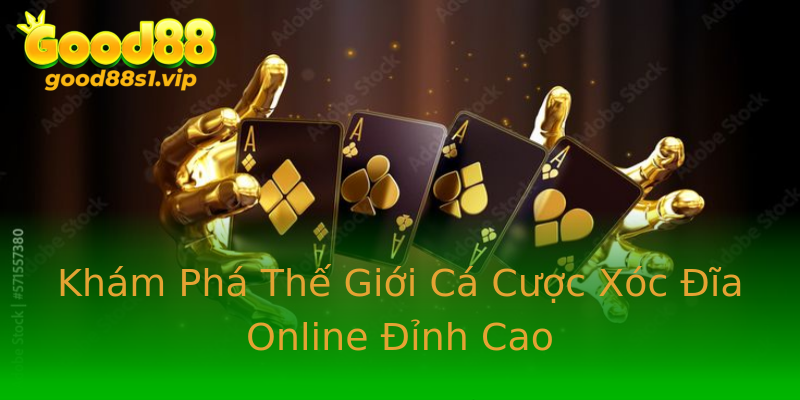 Khám Phá Thế Giới Cá Cược Xóc Đĩa Online Đỉnh Cao Khám Phá Thế Giới Cá Cược Xóc Đĩa Online Đỉnh Cao
