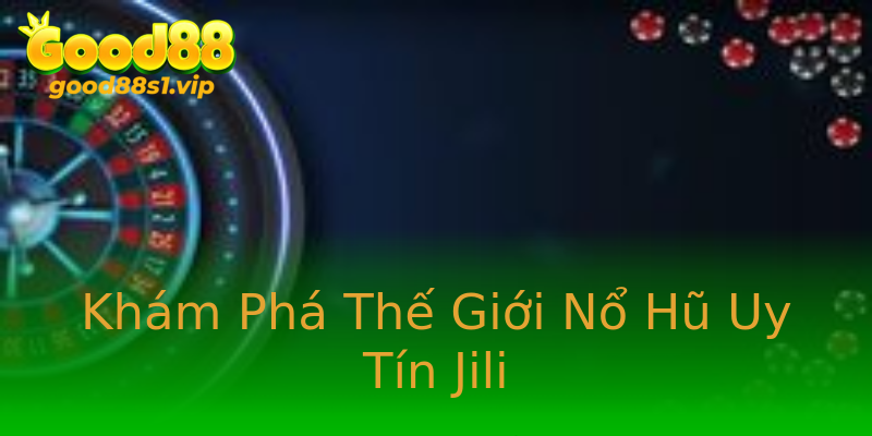 Khám Phá Thế Giới Nổ Hũ Uy Tín Jili Khám Phá Thế Giới Nổ Hũ Uy Tín Jili