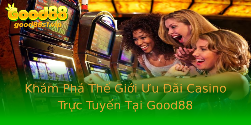 Khám Phá Thế Giới Ưu Đãi Casino Trực Tuyến Tại Good88 Khám Phá Thế Giới Ưu Đãi Casino Trực Tuyến Tại Good88