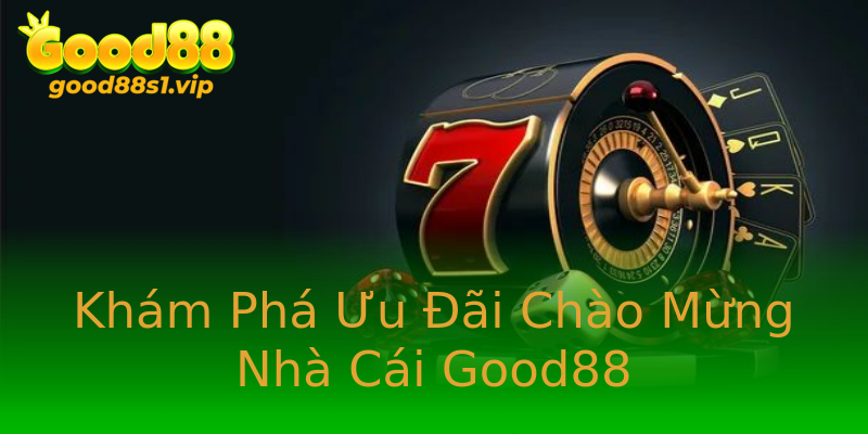 Khám Phá Ưu Đãi Chào Mừng Nhà Cái Good88 Khám Phá Ưu Đãi Chào Mừng Nhà Cái Good88