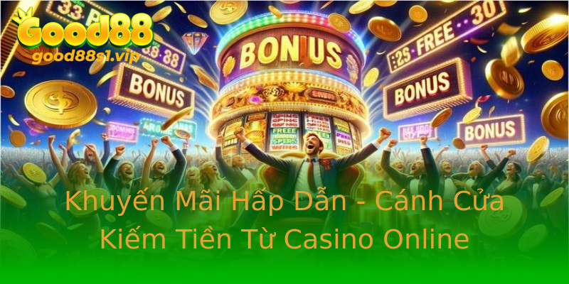 Khuyến Mãi Hấp Dẫn - Cánh Cửa Kiếm Tiền Từ Casino Online Khuyến Mãi Hấp Dẫn - Cánh Cửa Kiếm Tiền Từ Casino Online
