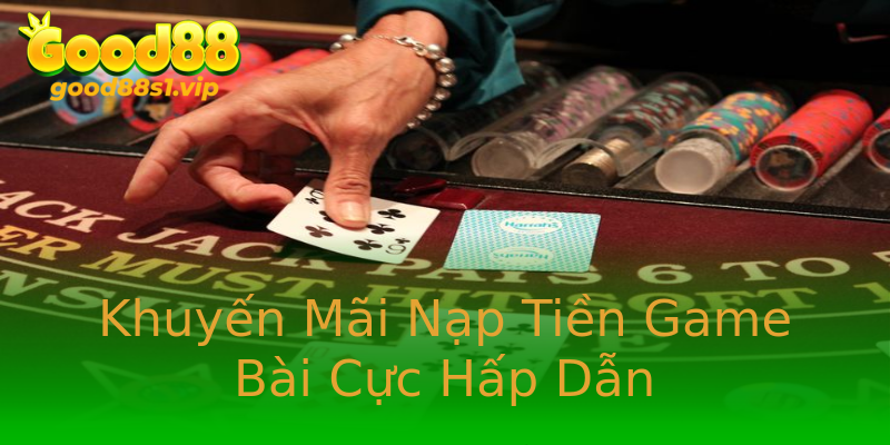Khuyến Mãi Nạp Tiền Game Bài Cực Hấp Dẫn Khuyến Mãi Nạp Tiền Game Bài Cực Hấp Dẫn
