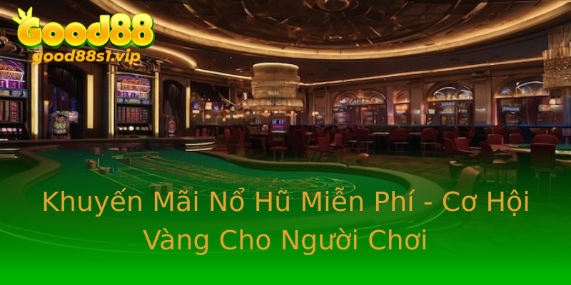 Khuyến Mãi Nổ Hũ Miễn Phí - Cơ Hội Vàng Cho Người Chơi Khuyến Mãi Nổ Hũ Miễn Phí - Cơ Hội Vàng Cho Người Chơi