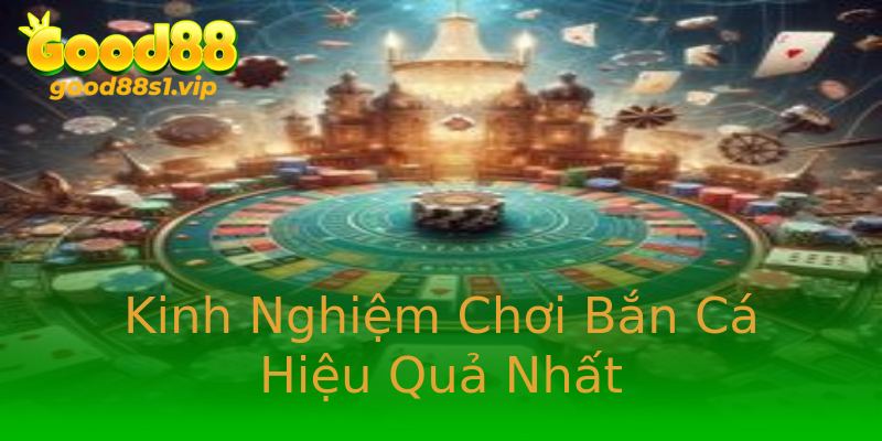 Kinh Nghiệm Chơi Bắn Cá Hiệu Quả Nhất Kinh Nghiệm Chơi Bắn Cá Hiệu Quả Nhất