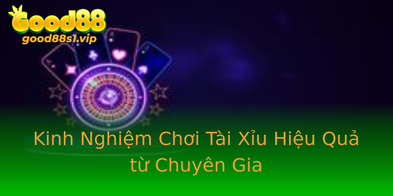 Kinh Nghiệm Chơi Tài Xỉu Hiệu Quả từ Chuyên Gia Kinh Nghiệm Chơi Tài Xỉu Hiệu Quả từ Chuyên Gia