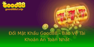 Oi Mat Khau Good88 Bao Ve Tai Khoan An Toan Nhat
