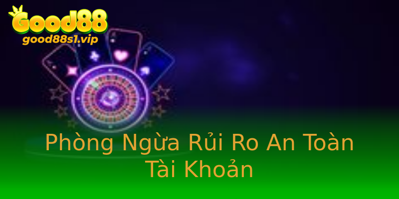 Phòng Ngừa Rủi Ro An Toàn Tài Khoản Phòng Ngừa Rủi Ro An Toàn Tài Khoản