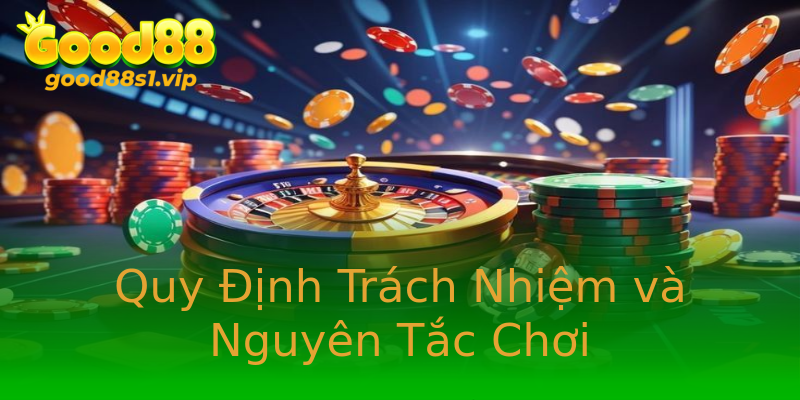 Quy Định Trách Nhiệm và Nguyên Tắc Chơi Quy Định Trách Nhiệm và Nguyên Tắc Chơi