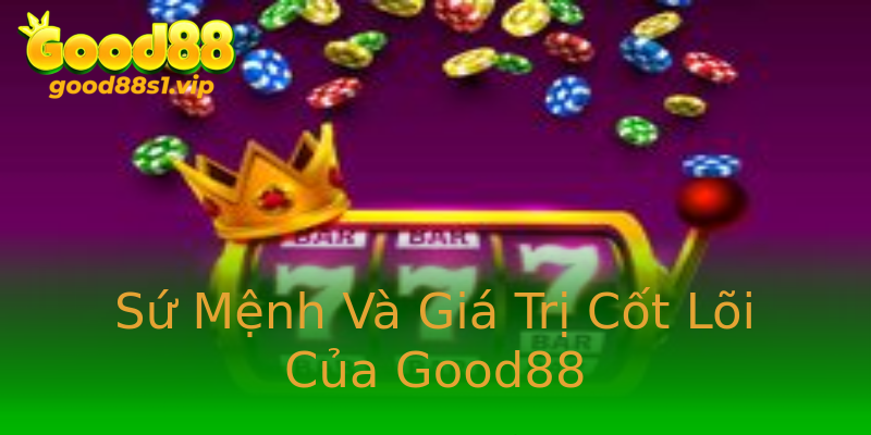 Sứ Mệnh Và Giá Trị Cốt Lõi Của Good88 Sứ Mệnh Và Giá Trị Cốt Lõi Của Good88