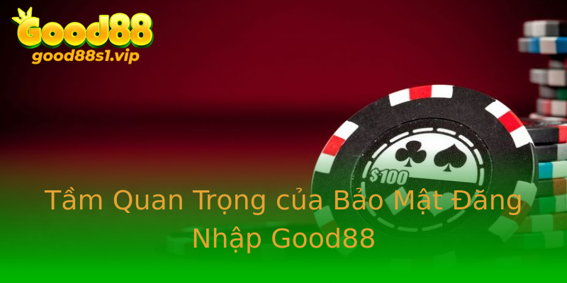 Tầm Quan Trọng của Bảo Mật Đăng Nhập Good88 Tầm Quan Trọng của Bảo Mật Đăng Nhập Good88