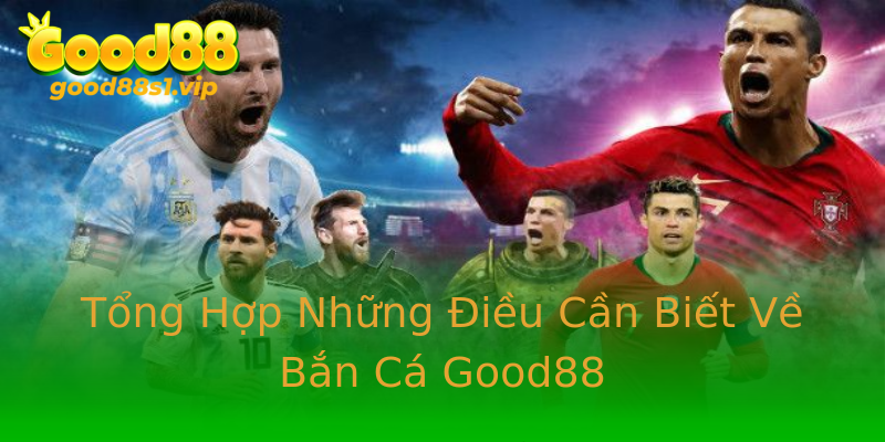 Tổng Hợp Những Điều Cần Biết Về Bắn Cá Good88 Tổng Hợp Những Điều Cần Biết Về Bắn Cá Good88