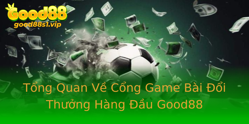 Tổng Quan Về Cổng Game Bài Đổi Thưởng Hàng Đầu Good88 Tổng Quan Về Cổng Game Bài Đổi Thưởng Hàng Đầu Good88
