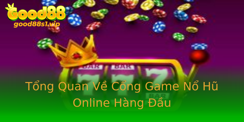 Tổng Quan Về Cổng Game Nổ Hũ Online Hàng Đầu Tổng Quan Về Cổng Game Nổ Hũ Online Hàng Đầu