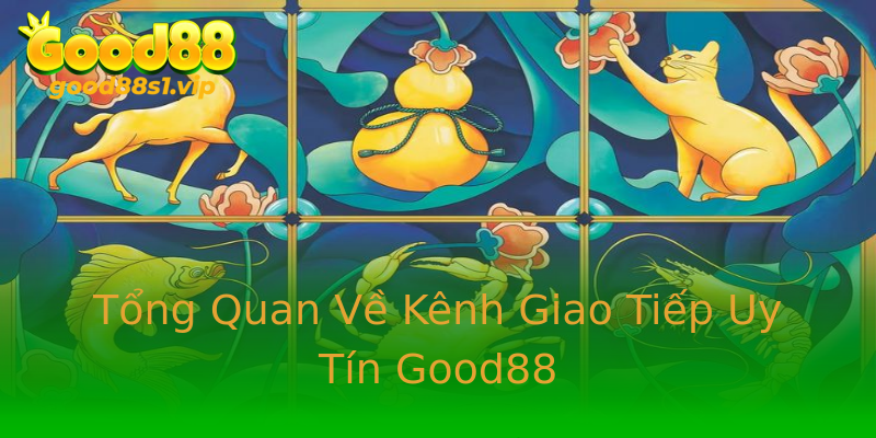 Tổng Quan Về Kênh Giao Tiếp Uy Tín Good88 Tổng Quan Về Kênh Giao Tiếp Uy Tín Good88