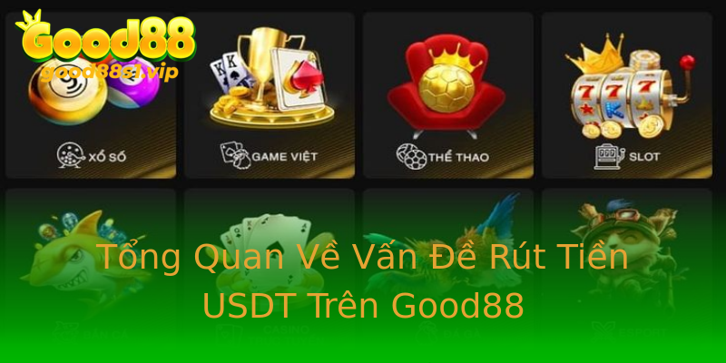 Tổng Quan Về Vấn Đề Rút Tiền USDT Trên Good88 Tổng Quan Về Vấn Đề Rút Tiền USDT Trên Good88