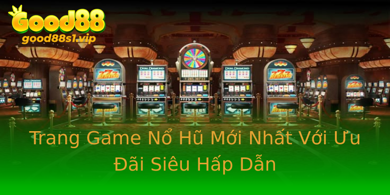 Trang Game Nổ Hũ Mới Nhất Với Ưu Đãi Siêu Hấp Dẫn Trang Game Nổ Hũ Mới Nhất Với Ưu Đãi Siêu Hấp Dẫn