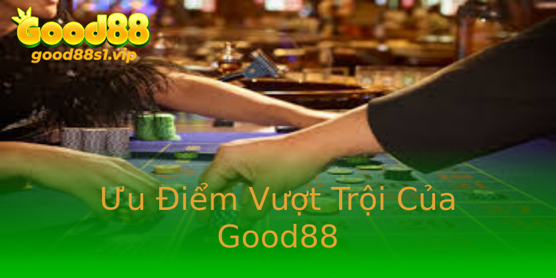 Ưu Điểm Vượt Trội Của Good88 Ưu Điểm Vượt Trội Của Good88
